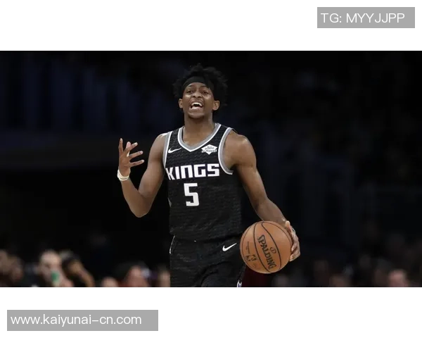 德阿隆福克斯如何在NBA赛场上展现领袖风范与竞技实力